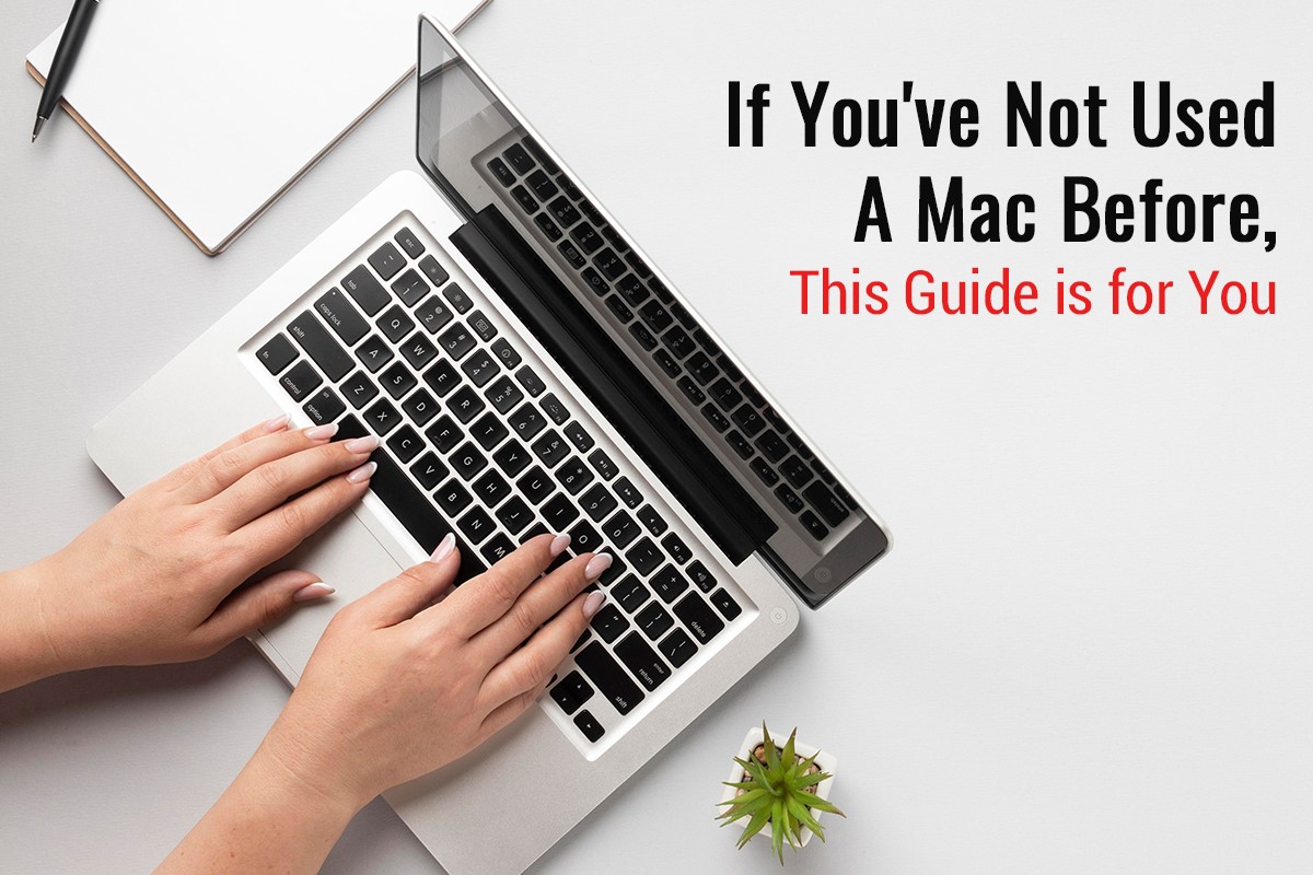 If You’ve Not Used A Mac Before, This Guide Is For You