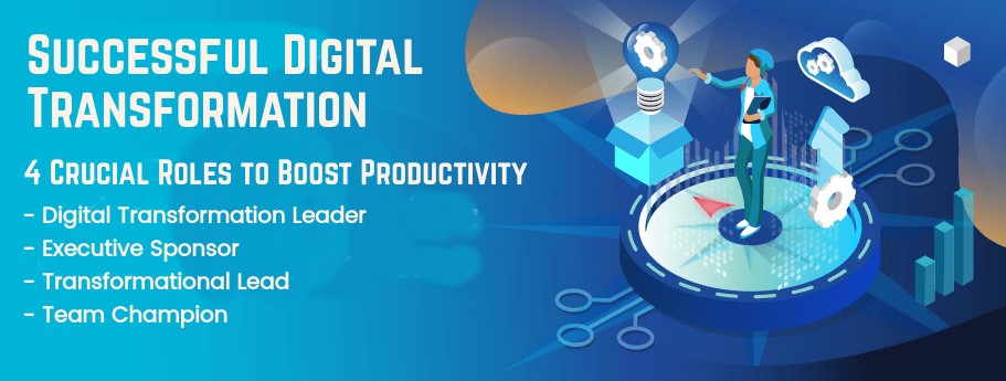 Successful digital transformation: 4 Crucial Roles to Boost Productivity