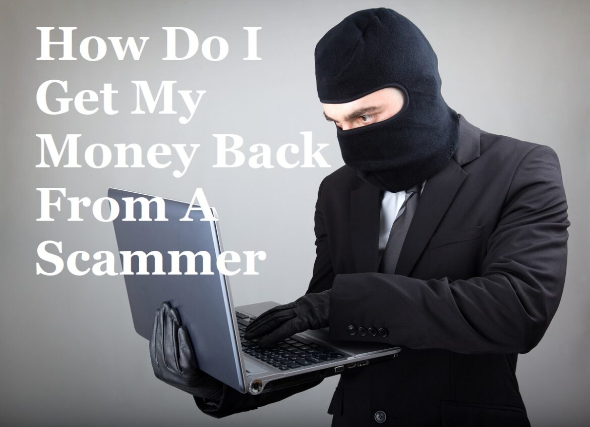 The Best Way To Answer The Question: “How Do I Get My Money Back From A Scammer?”