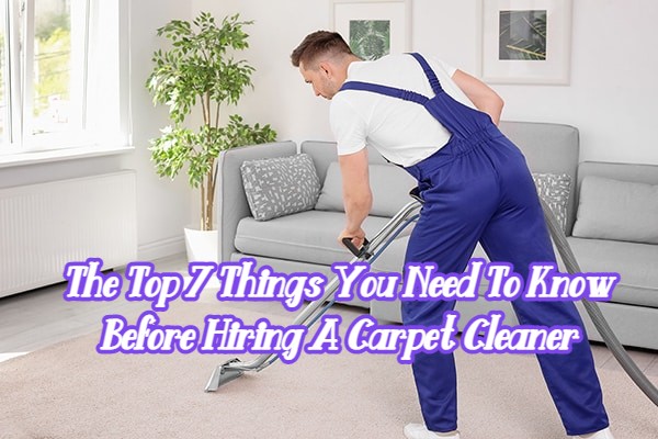 The Top 7 Things You Need To Know Before Hiring A Carpet Cleaner