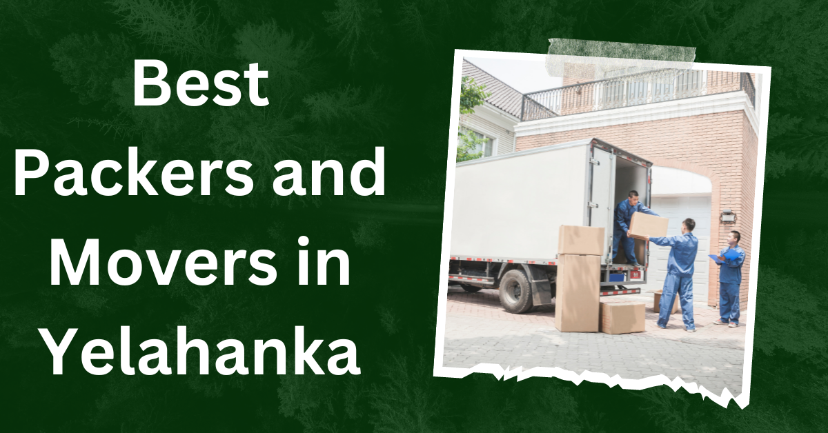A Comprehensive Guide to Best Packers and Movers in Yelahanka
