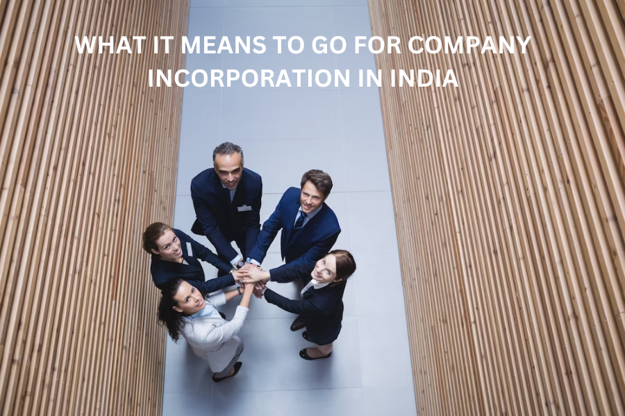 What it Means to Go For Company Incorporation in India