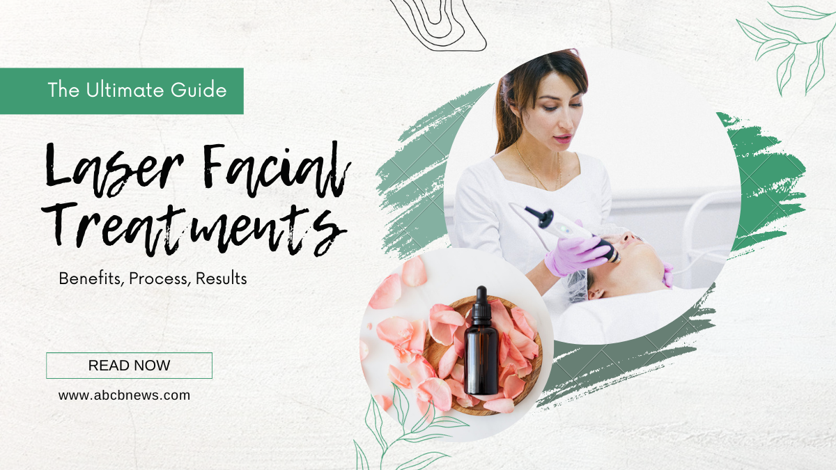 The Guide to Laser Facial Treatments: Benefits, Process, Results