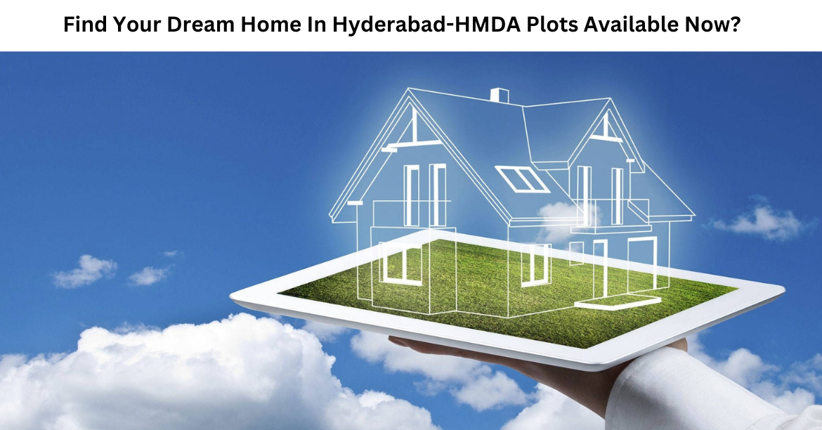 Find Your Dream Home In Hyderabad-HMDA Plots Available Now?
