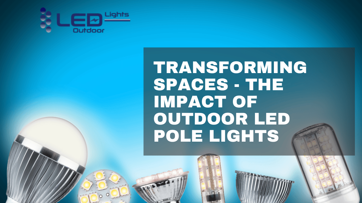 Transforming Spaces: The Impact of Outdoor LED Pole Lights