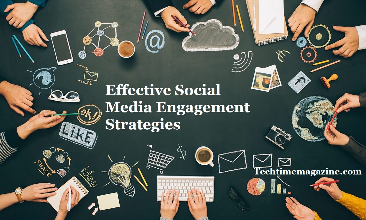 Effective Social Media Engagement Strategies - Tech Time Magazine
