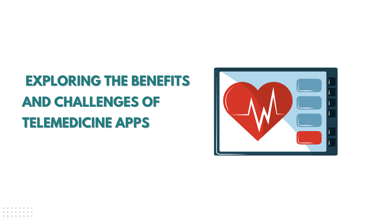 Exploring the Benefits and Challenges of Telemedicine Apps