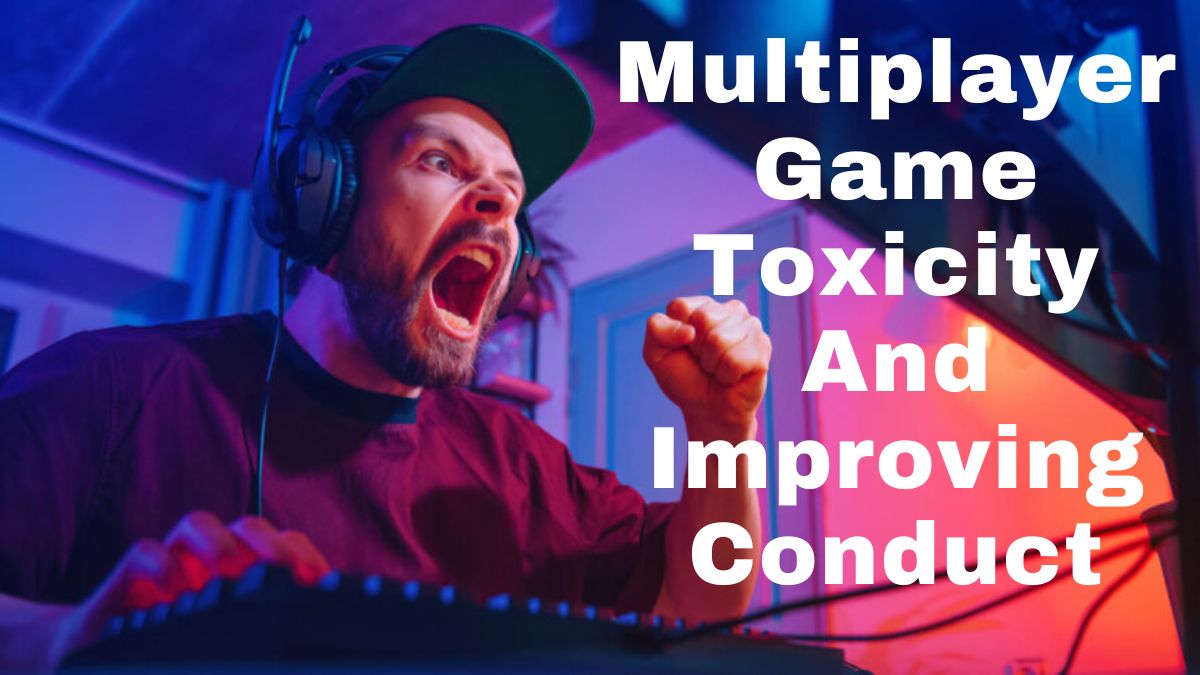 Multiplayer Game Toxicity And Improving Conduct