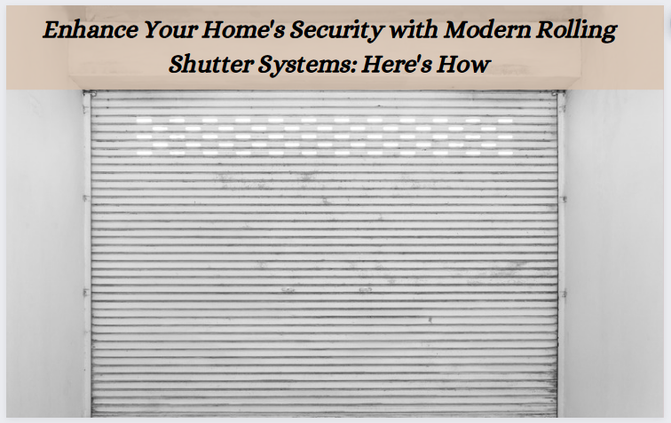Enhance Home’s Security with Rolling Shutter Systems: Here’s How